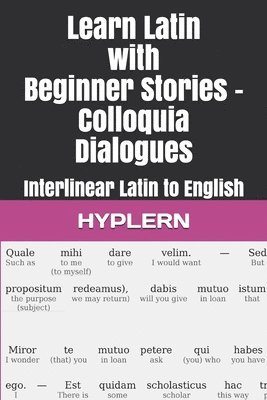 Learn Latin with Beginner Stories - Colloquia Dialogues: Interlinear Latin to English (hftad)