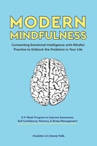 Modern Mindfulness: Connecting Emotional Intelligence with Mindful Practice to Unblock the Problems in Your Life (A 9-Week Program to Impr (häftad)