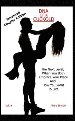 DNA of a Cuckold - Advanced Couples Edition: The Next Level; When You Both Embrace Your Place And How You Want To Live (inbunden)