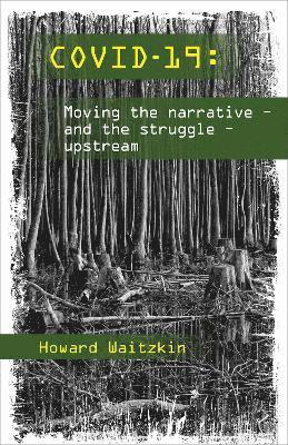 Covid19: Moving the Narrative and the Struggle Upstream (inbunden)