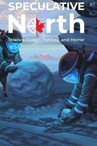 Speculative North Magazine Issue 1: Science Fiction, Fantasy, and Horror (häftad)