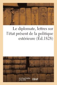 Le Diplomate, Lettres Sur l'Etat Present de la Politique Exterieure (hftad)