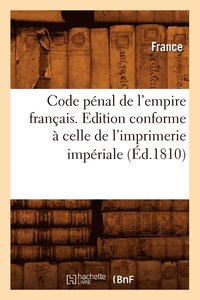 Code Pnal de l'Empire Franais . Edition Conforme  Celle de l'Imprimerie Impriale (d.1810) (hftad)