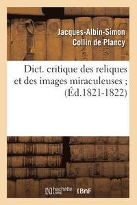 Dict. Critique Des Reliques Et Des Images Miraculeuses (d.1821-1822) (hftad)