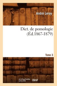 Dict. de Pomologie. Tome 3 (d.1867-1879) (hftad)