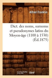 Dict. Des Noms, Surnoms Et Pseudonymes Latins Du Moyen-Age (1100 A 1530) (Ed.1875) (häftad)