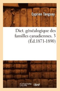Dict. Gnalogique Des Familles Canadiennes. 3 (d.1871-1890) (hftad)