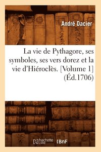 La Vie De Pythagore Ses Symboles Ses Vers Dorez Et La Vie D Hierocles Volume 1 Ed 1706 Andre Dacier Haftad Bokus