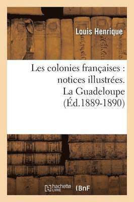 Les Colonies Francaises: Notices Illustrees. La Guadeloupe (Ed.1889-1890) (hftad)