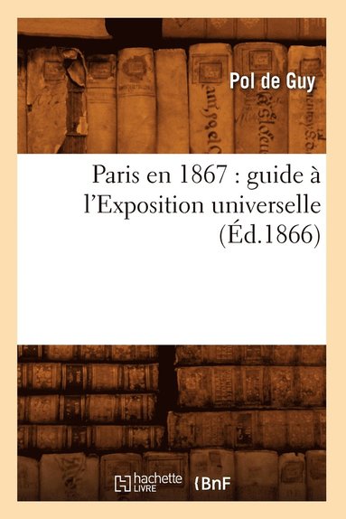 Paris En 1867: Guide  l'Exposition Universelle (d.1866) (hftad)
