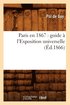 Paris En 1867: Guide  l'Exposition Universelle (d.1866)