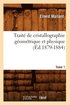 Trait de Cristallographie Gomtrique Et Physique. Tome 1 (d.1879-1884)
