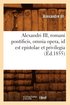 Alexandri III, Romani Pontificis, Omnia Opera, Id Est Epistolae Et Privilegia (Éd.1855)