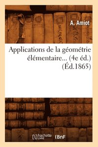 Applications de la Geometrie Elementaire (4e Ed.) (Ed.1865) (hftad)