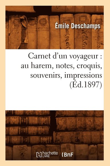 Carnet d'Un Voyageur: Au Harem, Notes, Croquis, Souvenirs, Impressions (�d.1897) (h�ftad)