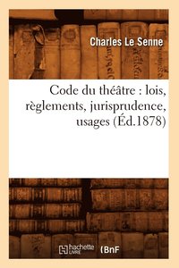 Code Du Theatre: Lois, Reglements, Jurisprudence, Usages (Ed.1878) (häftad)