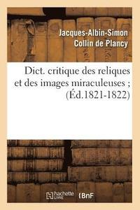 Dict. Critique Des Reliques Et Des Images Miraculeuses (d.1821-1822) (hftad)
