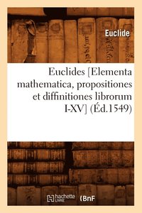 Euclides [Elementa Mathematica, Propositiones Et Diffinitiones Librorum I-XV] (d.1549) (hftad)