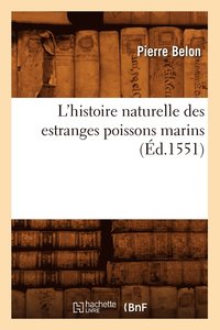 L'Histoire Naturelle Des Estranges Poissons Marins, (Ed.1551) (häftad)