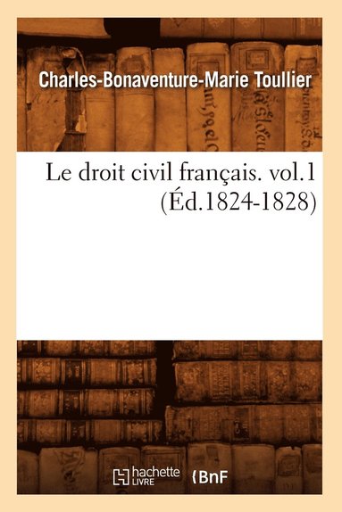 Droit Civil Fran�ais. Vol.1 (�d.1824-1828) (h�ftad)