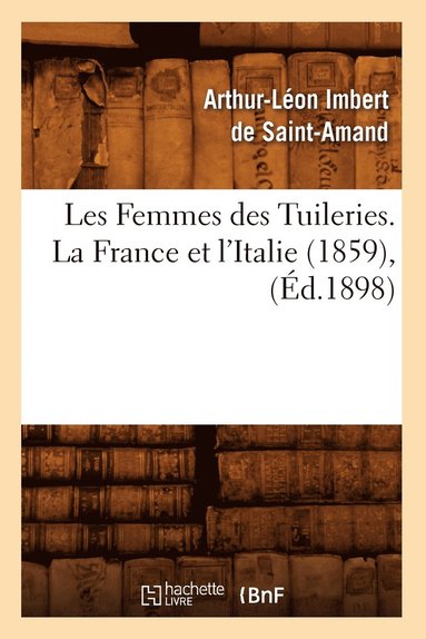 Les Femmes Des Tuileries. La France Et l'Italie (1859), (d.1898) (hftad)