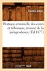 Pratique Criminelle Des Cours Et Tribunaux, Resume de la Jurisprudence (Ed.1877)