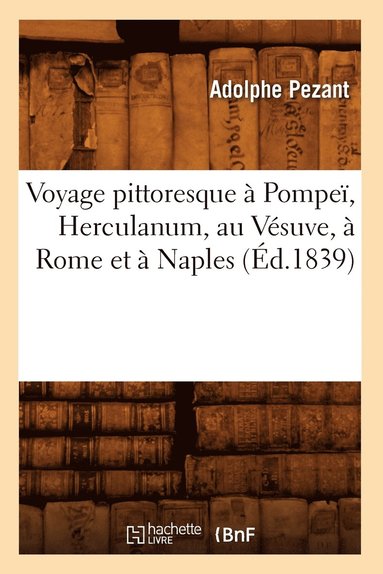 Voyage Pittoresque A Pompei, Herculanum, Au Vesuve, A Rome Et A Naples (Ed.1839) (hftad)