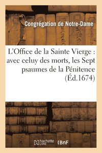 L'Office de la Sainte Vierge: Avec Celuy Des Morts, Les Sept Pseaumes de la Penitence, & Autres (hftad)