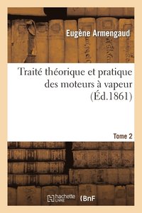 Traite Theorique Et Pratique Des Moteurs A Vapeur. Tome 2 (häftad)