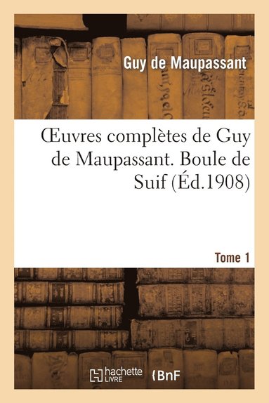 Oeuvres Compltes de Guy de Maupassant. Tome 1 Boule de Suif (hftad)