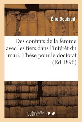 Des Contrats de la Femme Avec Les Tiers Dans l'Int�r�t Du Mari. Th�se Pour Le Doctorat (h�ftad)