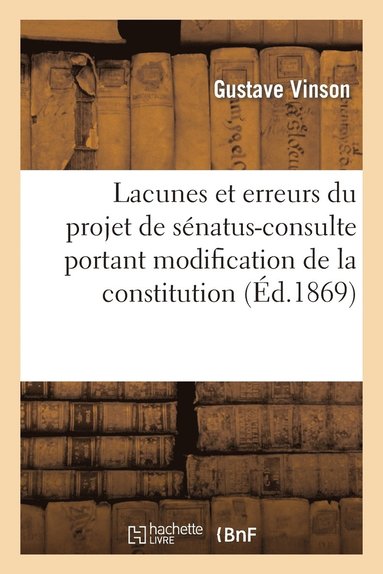 Lacunes Et Erreurs Du Projet de Senatus-Consulte Portant Modification de la Constitution (hftad)