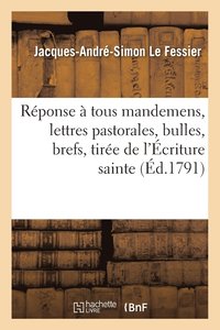Reponse A Tous Mandemens, Lettres Pastorales, Bulles, Brefs, Tiree de l'Ecriture Sainte. (hftad)