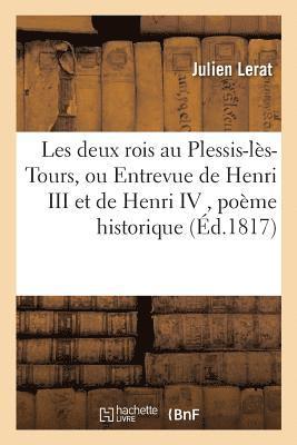 Les Deux Rois Au Plessis-L�s-Tours, Ou Entrevue de Henri III Et de Henri IV, Po�me Historique, (h�ftad)
