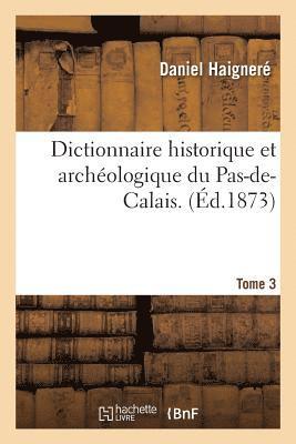 Dictionnaire Historique Et Archeologique Du Pas-De-Calais. Tome 3 (hftad)