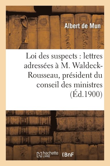 La Loi Des Suspects: Lettres Adressées À M. Waldeck-Rousseau, Président Du Conseil Des Ministres (häftad)