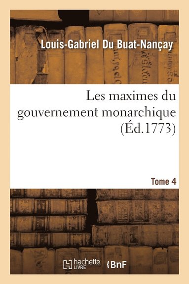 Les Maximes Du Gouvernement Monarchique. Volume 4 (hftad)