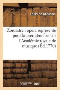 Zoroastre: Opera Represente Pour La Premiere Fois Par l'Academie Royale de Musique (hftad)