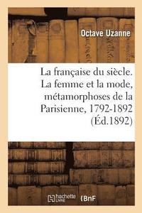 La Francaise Du Siecle. La Femme Et La Mode, Metamorphoses de la Parisienne, 1792-1892 (häftad)
