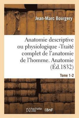 Anatomie Descriptive Ou Physiologique -Trait Complet de l'Anatomie de l'Homme. Tome 1-2 (hftad)