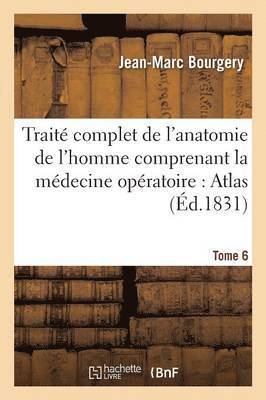 Trait Complet de l'Anatomie de l'Homme Comprenant La Mdecine Opratoire: Atlas. Tome 6 (inbunden)