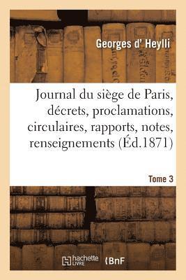 Journal Du Siege de Paris: Decrets, Proclamations, Circulaires, Rapports, Notes, Tome 1 (hftad)