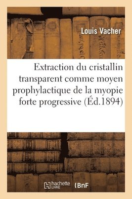 de l'Extraction Du Cristallin Transparent Comme Moyen Prophylactique de la Myopie Forte Progressive (h�ftad)