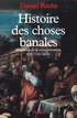 Histoire des choses banales: Naissance de la consommation (XVIIe-XIXe si�cle)