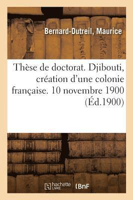 Th�se de Doctorat. Djibouti, Cr�ation d'Une Colonie Fran�aise. 10 Novembre 1900 (h�ftad)