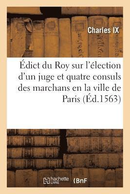 Edict Du Roy Sur l'Election d'Un Juge Et Quatre Consuls Des Marchans En La Ville de Paris (hftad)