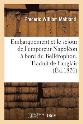 Embarquement Et Le Sjour de l'Empereur Napolon  Bord Du Bellrophon. Traduit de l'Anglais (hftad)