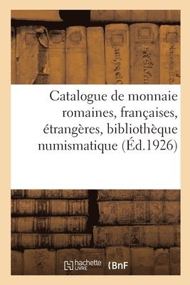 Catalogue de Monnaie Romaines, Fran�aises, �trang�res, Biblioth�que Numismatique Et Arch�ologique (h�ftad)