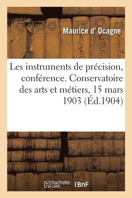 Les Instruments de Précision En France, Conférence. Conservatoire Des Arts Et Métiers, 15 Mars 1903 (inbunden)