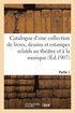 Catalogue d'Une Collection de Livres, Dessins Et Estampes Relatifs Au Th��tre Et � La Musique